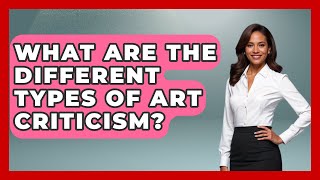 What Are the Different Types of Art Criticism? | Artists Behind the Art