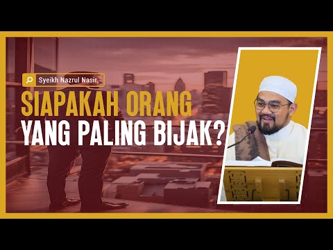 Siapakah Orang Yang Paling Bijak?- Syeikh Nazrul Nasir.