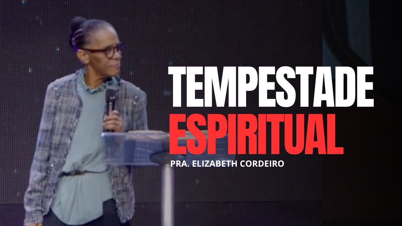TEMPESTADE ESPIRITUAL //PRA.ELIZABETH CORDEIRO.