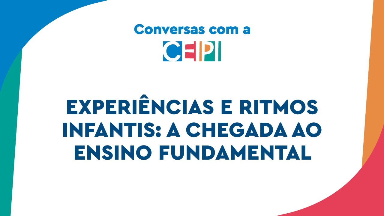 Experiências e ritmos infantis: a chegada ao Ensino Fundamental | Conversas com a CEIPI