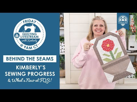 LIVE: Sew Much Progress! Kimberly's Quilting Progress and What's New at FQS - Behind the Seams