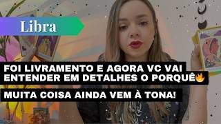 LIBRA✨FOI LIVRAMENTO E AGORA VC VAI ENTENDER EM DETALHES O PORQUÊ🔥MUITA COISA AINDA VEM À TONA! 