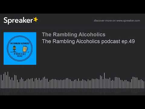 The Rambling Alcoholics podcast ep.49 (part 1 of 9)