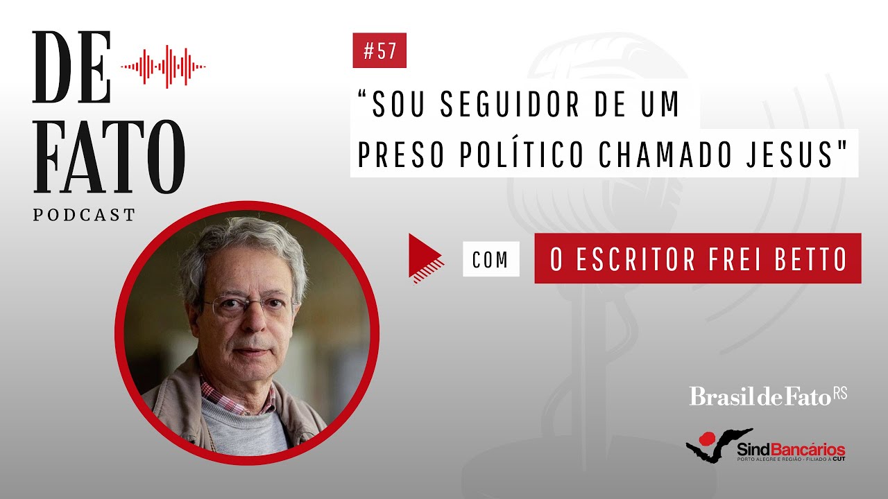 'Sou seguidor de um preso político chamado Jesus', diz Frei Betto no Podcast De Fato #57