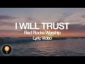 I Will Trust - Red Rocks Worship (Lyrics)
