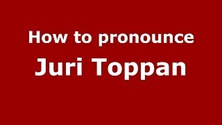 How to pronounce Juri Toppan
