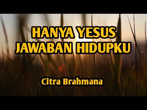 HANYA YESUS JAWABAN HIDUPKU - Citra Brahmana