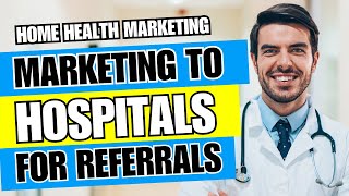 A | Marketing to Hospitals for Patient Referrals | Home Health | Home Care