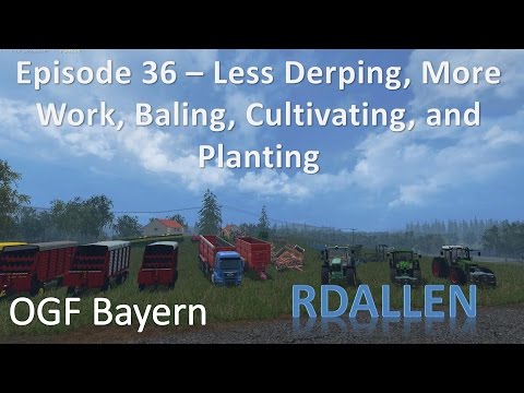 Farming Simulator 15 OGF Bayern E36 - Less Derping, More Planting, Cultivating, Baling