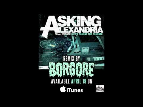 ASKING ALEXANDRIA - The Final Episode (Let's Change The Channel) Borgore Remix