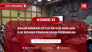 KOMISI XI DPR RI RAKER DENGAN KETUA DK OJK DAN ADK OJK BIDANG PENGAWASAN PERBANKAN