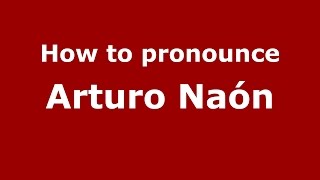 How to pronounce Arturo Na&oacute;n