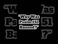 Why Was Psalm 151 Banned?