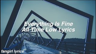 Everything Is Fine || All Time Low Lyrics