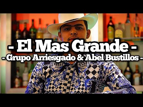 GRUPO ARRIESGADO & ABEL BUSTILLOS - EL MAS GRANDE (LETRA)(EXCLUSIVA 2023)
