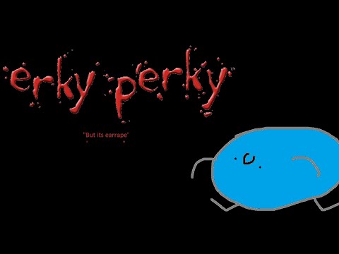 Its the Erky Perky intro but Earrape edition :D (Warning: Really Loud kinda)