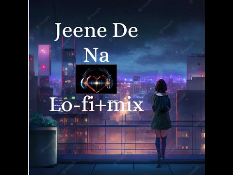 Jeene De Na - (Lofi + Remake)| Chill-out music