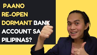 HOW TO REOPEN DORMANT BANK ACCOUNT? PAANO E-REACTIVATE ANG DORMANT BANK ACCOUNT?