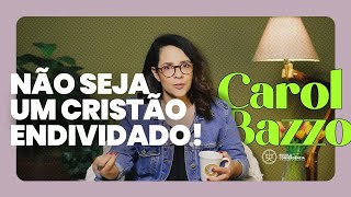 CRISTÃO ENDIVIDADO? Aplique a Bíblia ao seu fim de ano! | Carol Bazzo