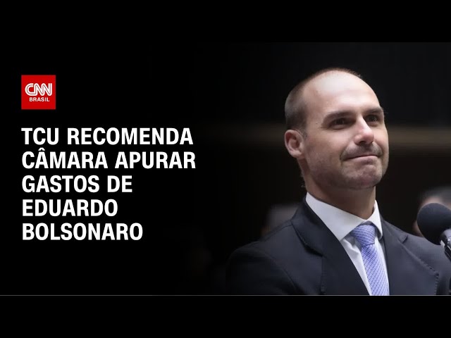 TCU recomenda que Câmara investigue gastos de Eduardo Bolsonaro | AGORA CNN