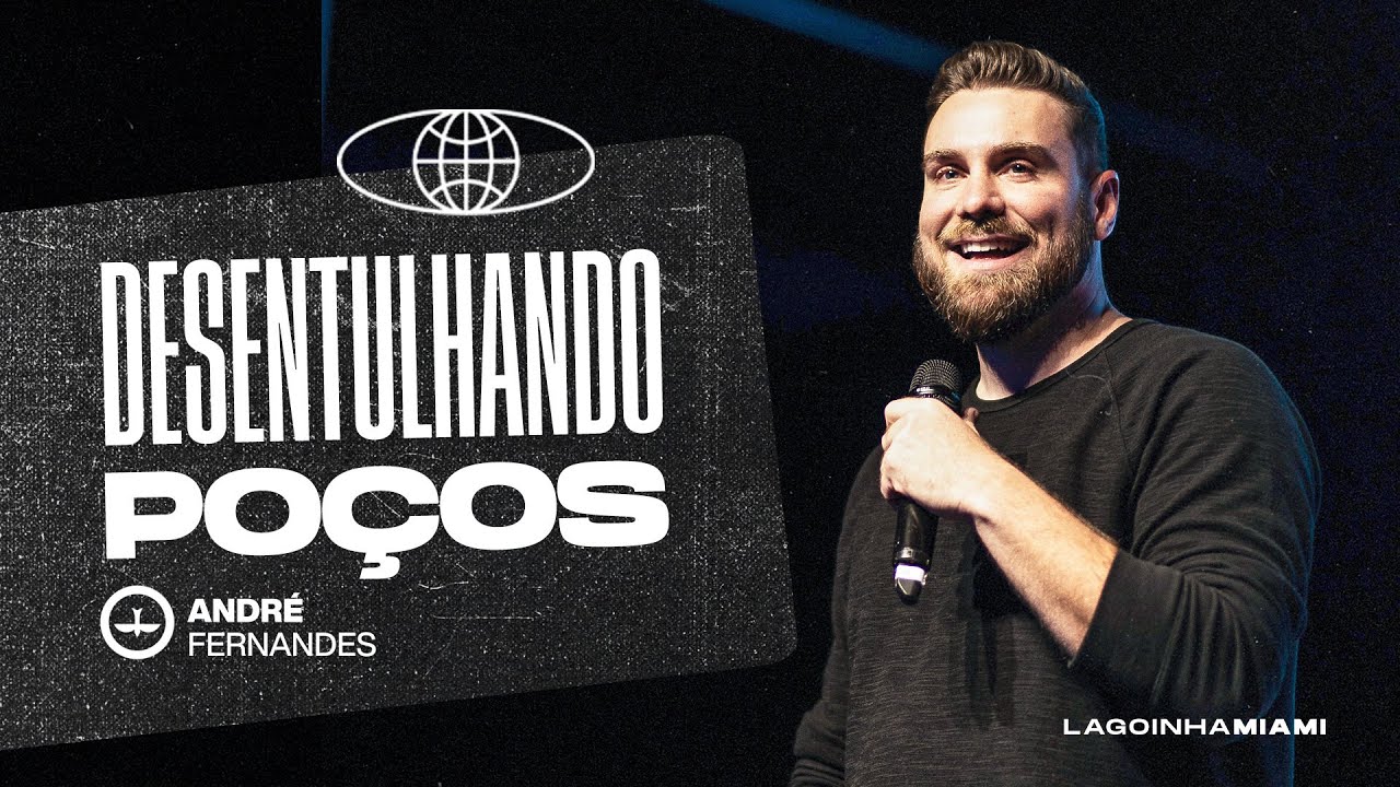 DESENTULHANDO POÇOS | ANDRÉ FERNANDES | LAGOINHA MIAMI CHURCH
