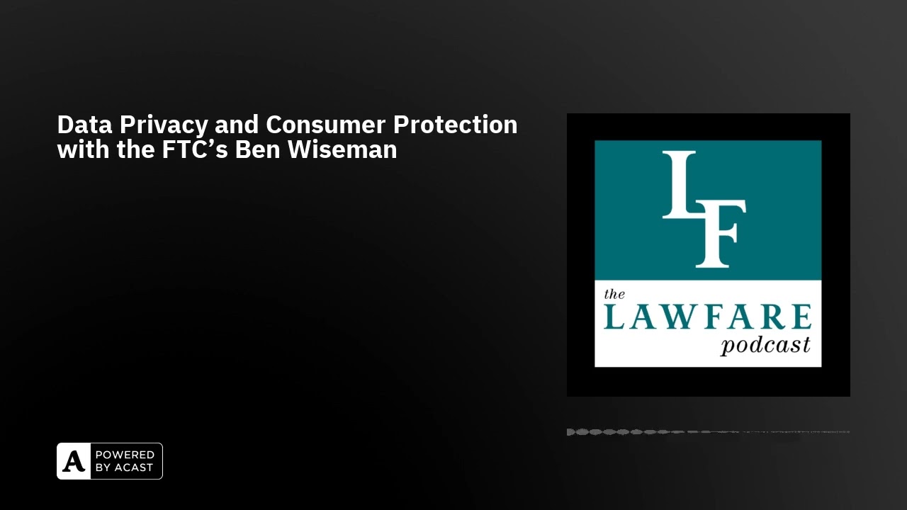 Data Privacy and Consumer Protection with the FTC’s Ben Wiseman