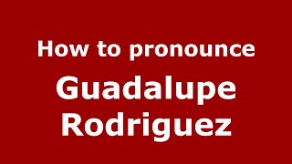 How to pronounce Guadalupe Rodriguez
