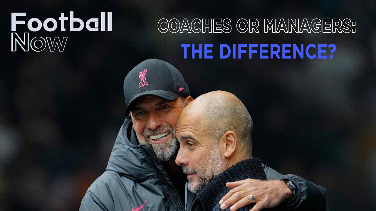 Coaches or managers: In football, what's the difference? | Football Now
