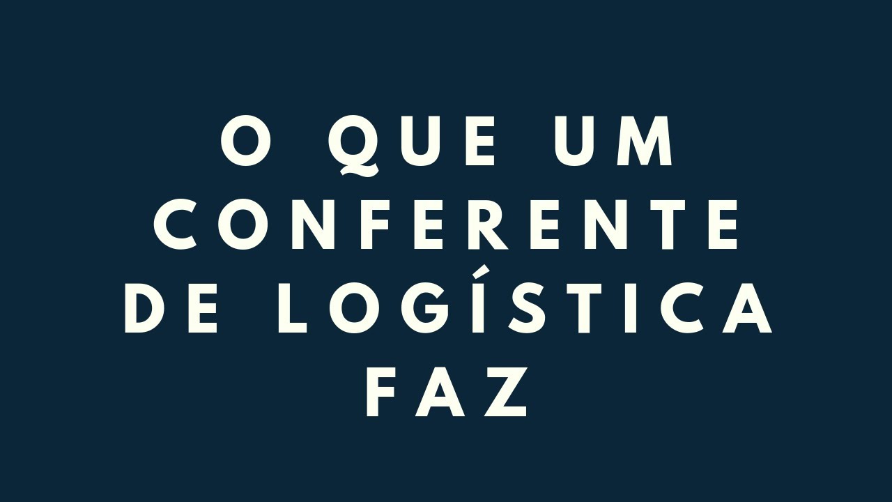 O que um Conferente de Logística faz