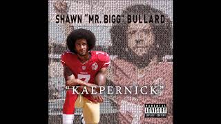 Shawn Mr. Bigg Bullard-  "Kaepernick"