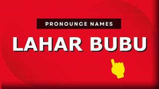 How to pronounce Lahar Bubu