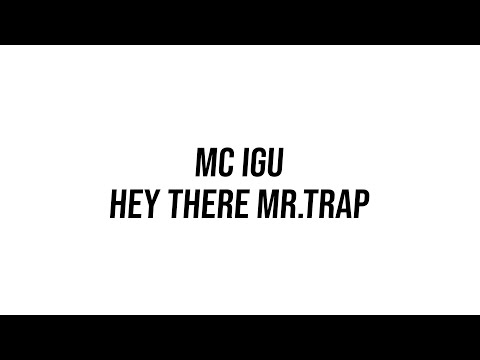 MC Igu - Hey There Mr.Trap