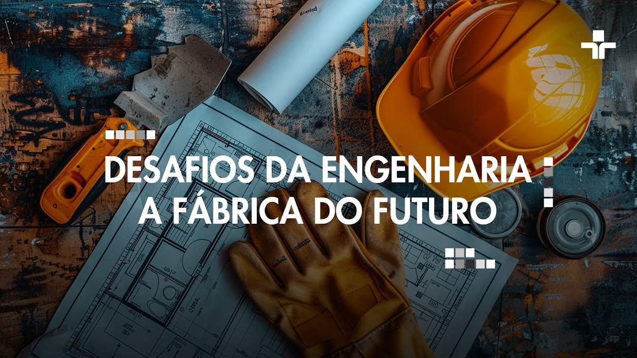 Desafios da Engenharia: A Fábrica do Futuro