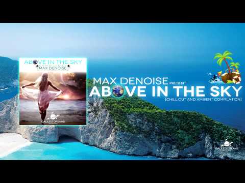 Max Denoise present - Above in the Sky - Chillout and ambient compilation