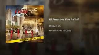Calibre 50 el amor no fue pa mi