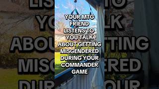Your MTG Friend Listens To You Talk About Getting Misgendered During Your Commander Game #mtg #wotc