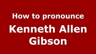 How to pronounce Kenneth Allen Gibson
