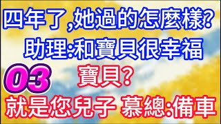 【三】四年了，她過的怎麼樣？助理：和寶貝很幸福，寶貝？就是您兒子，慕總：備車，再帶個搓衣板！#故事 #人生哲理