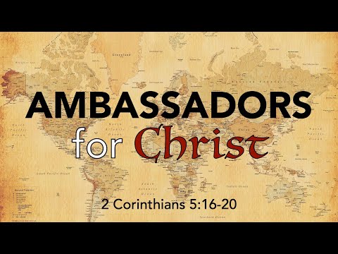 Ambassadors for Christ - 2 Corinthians 5:16-20 - Scott Sterner - 2.6.2022