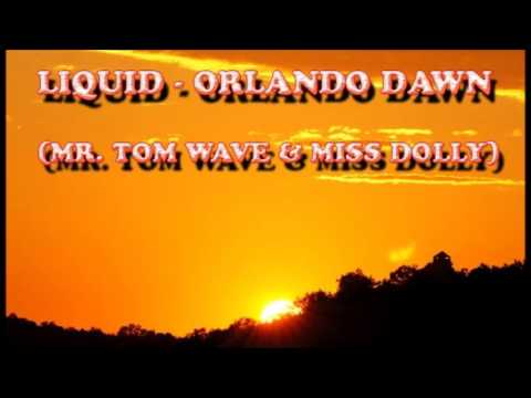 LIQUID - ORLANDO DAWN (MR  TOM WAVE & MISS DOLLY)