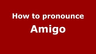 How to pronounce Amigo