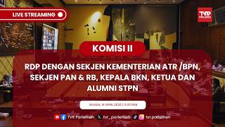 KOMISI II DPR RI RDP DENGAN SEKJEN KEMENTERIAN ATR /BPN, PAN & RB, KEPALA BKN, KETUA DAN ALUMNI STPN