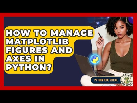 How To Manage Matplotlib Figures And Axes In Python Python Code School