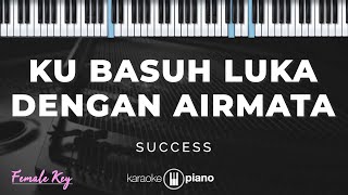 Download lagu Ku Basuh Luka Dengan Airmata - Success | KARAOKE PIANO - FEMALE KEY mp3