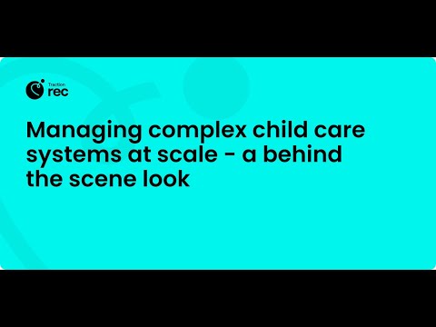 Managing complex child care systems at scale - a behind the scene look