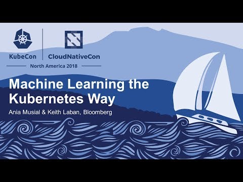 Machine Learning the Kubernetes Way - Ania Musial & Keith Laban, Bloomberg