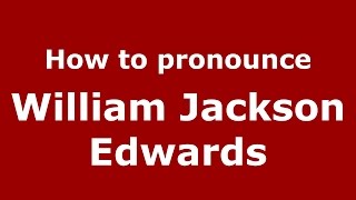 How to pronounce William Jackson Edwards