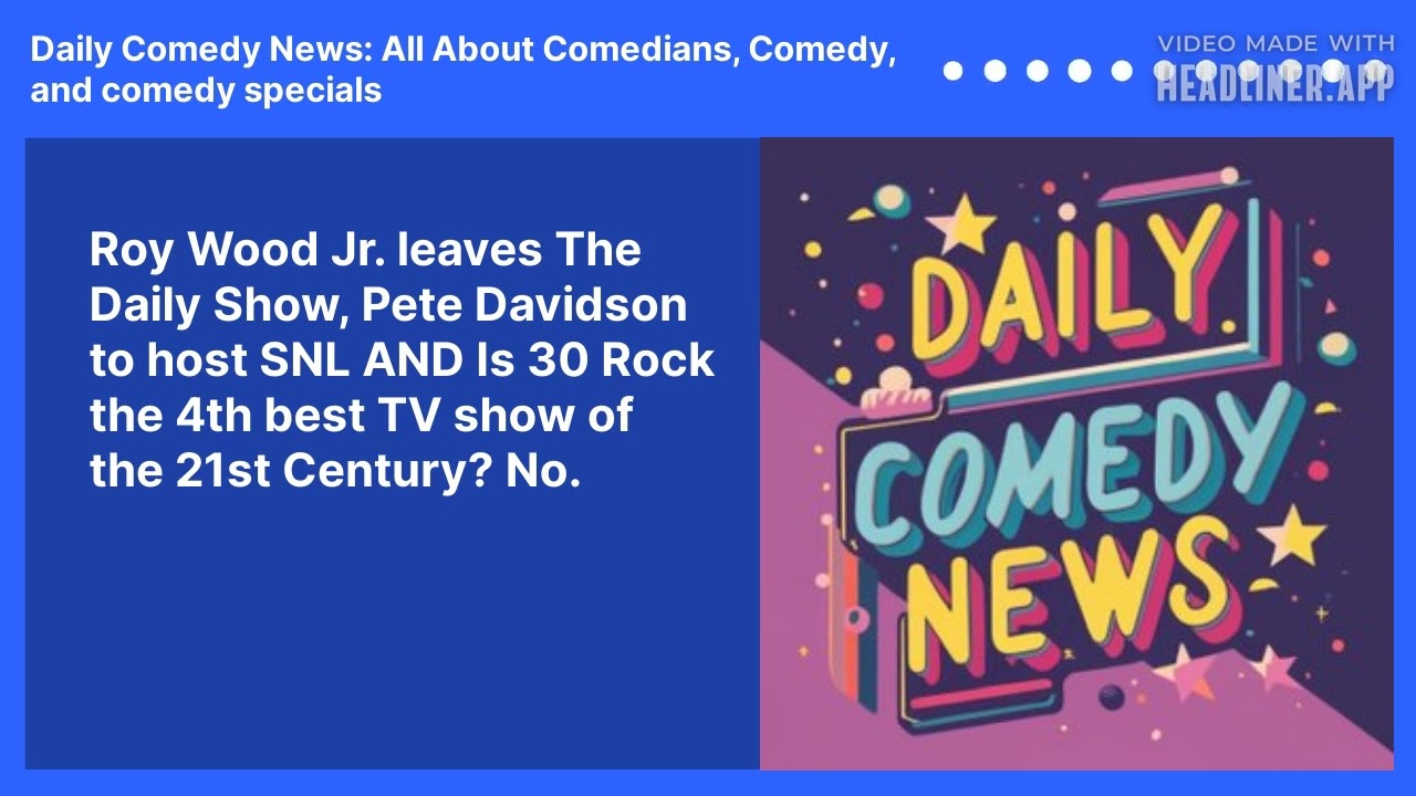 Roy Wood Jr. leaves The Daily Show, Pete Davidson to host SNL AND Is 30 Rock the 4th best TV show of the 21st Century? No.