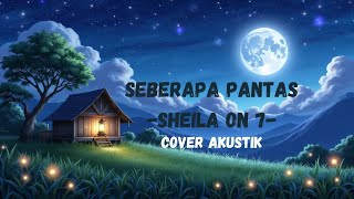 Download lagu Seberapa Pantas- Shelia On' 7 [Lirik] Cover Akustik ||| Mix Iwan Fals, Noah mp3