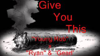 Give You This - Ryan Ft Young Rob